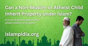 Can a Non-Muslim or Atheist Child Inherit Property under Islam?
